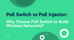 PoE Switch vs PoE Injector: Why Choose PoE Switch to Build Wireless Networks?